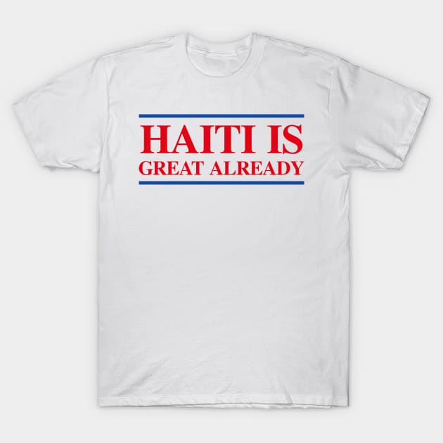 Haiti Is Great Already T-Shirt by artbycoan